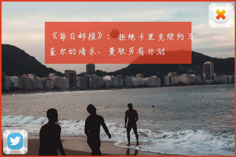 《每日邮报》：拒绝卡里克续约马奎尔的请求，曼联另有计划