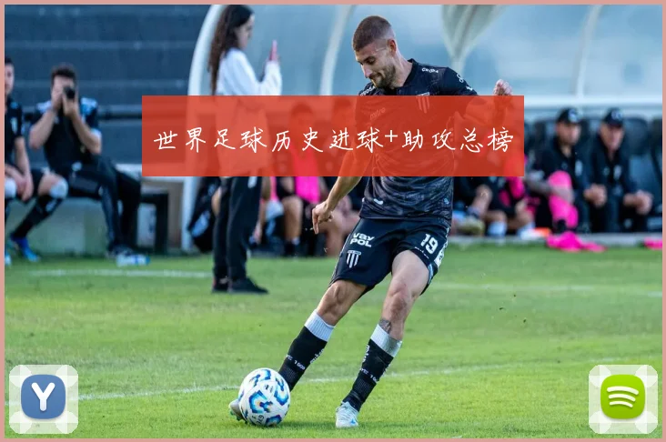 世界足球历史进球+助攻总榜